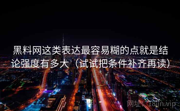 黑料网这类表达最容易糊的点就是结论强度有多大（试试把条件补齐再读）